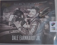 Racing to the Finish - My Story written by Dale Earnhardt Jr. performed by Gabe Wicks and Dale Earnhardt Jr. on Audio CD (Unabridged)